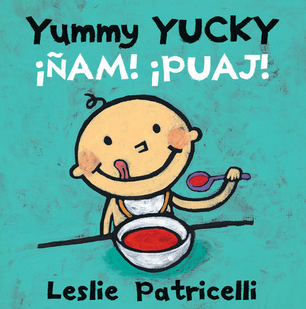 Yummy Yucky/¡Ñam! ¡Puaj! by Leslie Patricelli