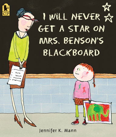 I Will Never Get a Star on Mrs. Benson's Blackboard by Jennifer K. Mann