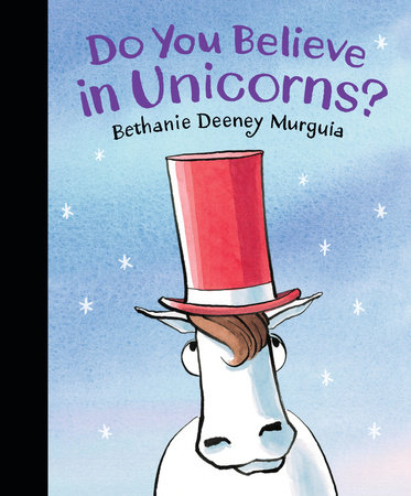 Do You Believe in Unicorns? by Bethanie Deeney Murguia