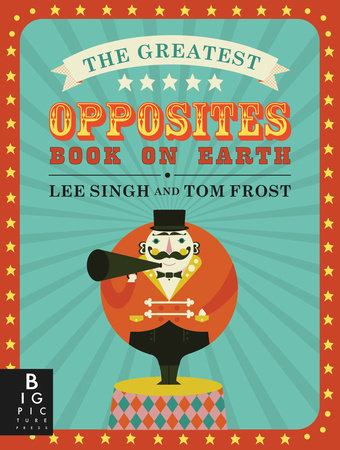 The Greatest Opposites Book on Earth by Lee Singh