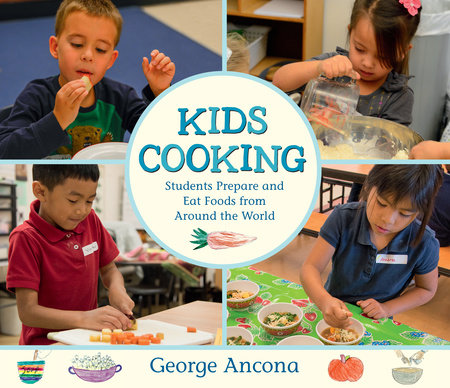 Kids Cooking: Students Prepare and Eat Foods from Around the World by George Ancona