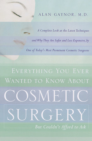 Everything You Ever Wanted to Know About Cosmetic Surgery but Couldn't Afford to Ask by Alan Gaynor