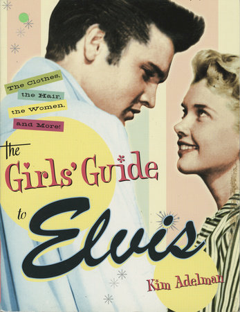 The Girls' Guide to Elvis by Kim Adelman