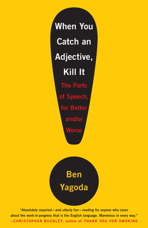 When You Catch an Adjective, Kill It by Ben Yagoda