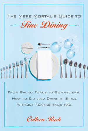 The Mere Mortal's Guide to Fine Dining by Colleen Rush
