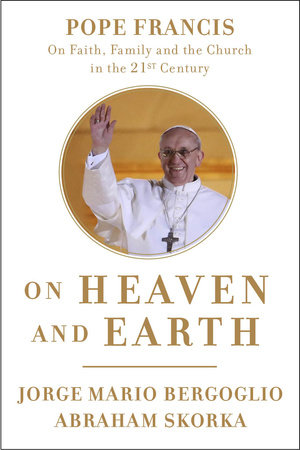 On Heaven and Earth by Jorge Mario Bergoglio and Abraham Skorka