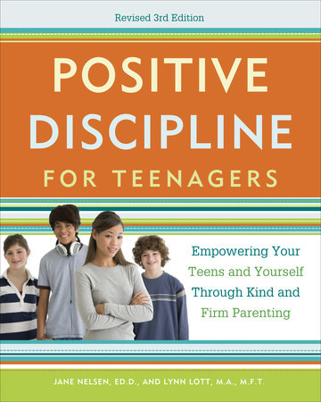 Positive Discipline for Teenagers, Revised 3rd Edition by Jane Nelsen, Ed.D. and Lynn Lott