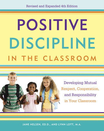 Positive Discipline in the Classroom by Jane Nelsen, Ed.D., Lynn Lott and H. Stephen Glenn