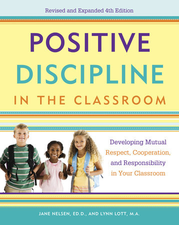 Positive Discipline in the Classroom by Jane Nelsen, Lynn Lott and H. Stephen Glenn