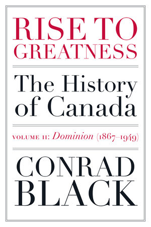 Rise to Greatness, Volume 2: Dominion (1867-1949) by Conrad Black