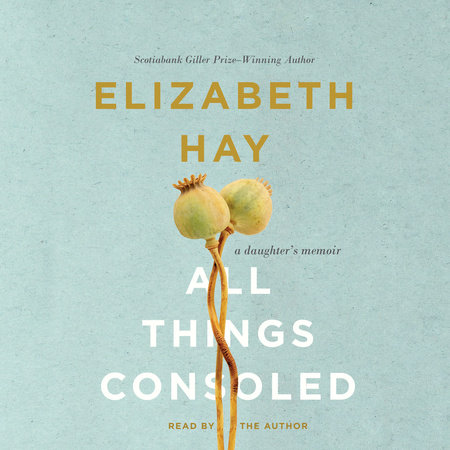 All Things Consoled by Elizabeth Hay