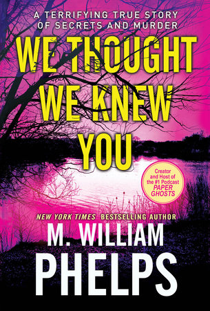 We Thought We Knew You by M. William Phelps