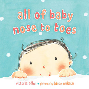 All of Baby, Nose to Toes by Victoria Adler