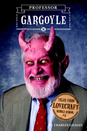 Tales from Lovecraft Middle School #1: Professor Gargoyle by Charles Gilman