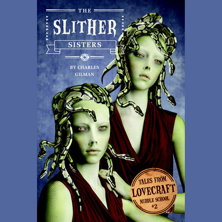 Tales from Lovecraft Middle School #2: The Slither Sisters by Charles Gilman
