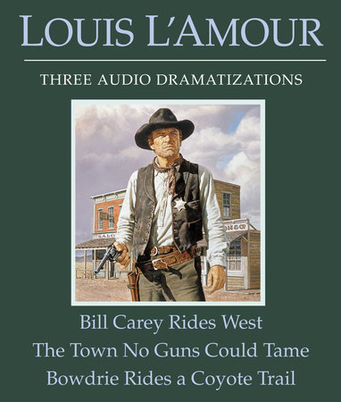 Bill Carey Rides West/The Town No Guns Could Tame/Bowdrie Rides a Coyote Trail by Louis L'Amour