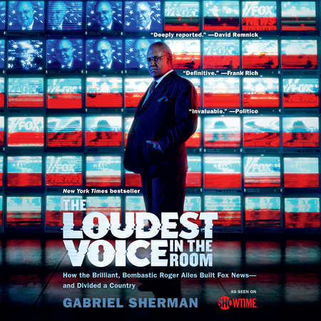 The Loudest Voice in the Room by Gabriel Sherman
