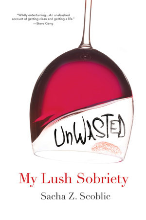 Unwasted: My Lush Sobriety by Sacha Z. Scoblic