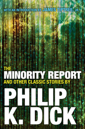 The Minority Report and Other Classic Stories By Philip K. Dick by Philip K. Dick