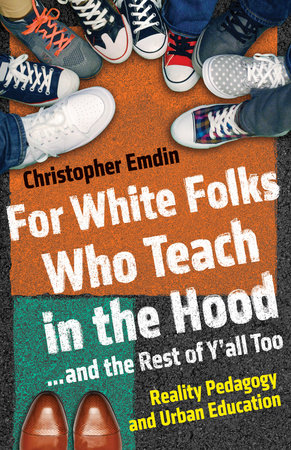 For White Folks Who Teach in the Hood... and the Rest of Y'all Too by Christopher Emdin