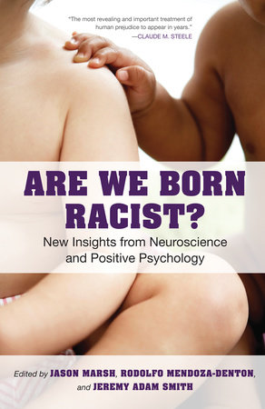 Are We Born Racist? by Jeremy A. Smith, Jason Marsh and Rodolfo Mendoza-Denton