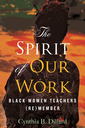 The Spirit of Our Work by Cynthia B. Dillard
