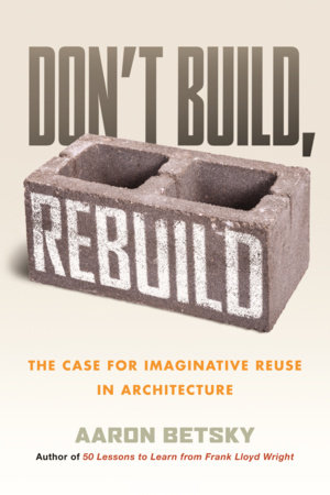 Don't Build, Rebuild by Aaron Betsky