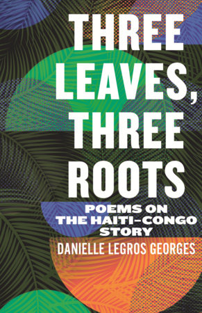 Three Leaves, Three Roots by Danielle Legros Georges
