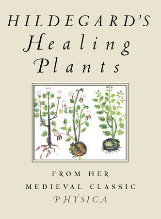 Hildegard's Healing Plants by Hildegard Von Bingen