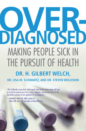 Overdiagnosed by H. Gilbert Welch, Lisa Schwartz and Steve Woloshin
