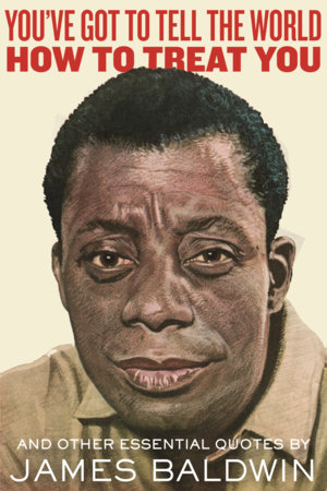 "You've Got to Tell the World How to Treat You": And Other Essential Quotes by James Baldwin by James Baldwin