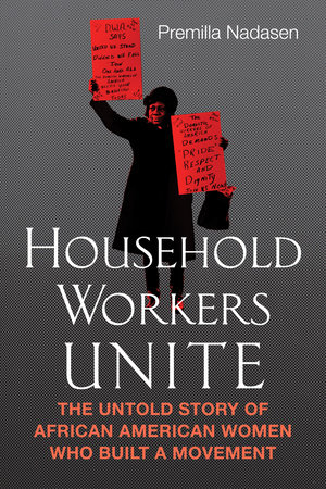 Household Workers Unite by Premilla Nadasen