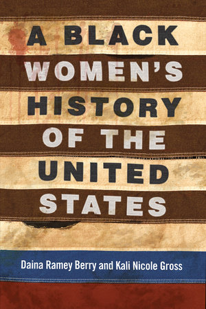 A Black Women's History of the United States by Daina Ramey Berry and Kali Nicole Gross