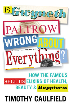 Is Gwyneth Paltrow Wrong About Everything? by Timothy Caulfield