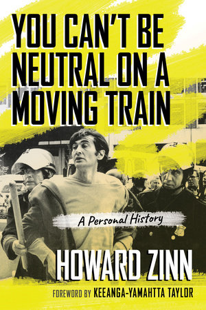 You Can't Be Neutral on a Moving Train by Howard Zinn