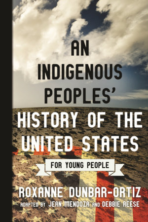 An Indigenous Peoples' History of the United States for Young People by Roxanne Dunbar-Ortiz, Debbie Reese, and Jean Mendoza