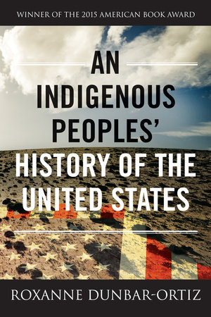 An Indigenous Peoples' History of the United States by Roxanne Dunbar-Ortiz