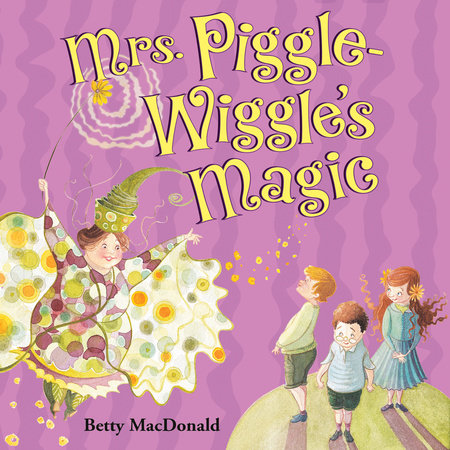 Mrs. Piggle-Wiggle's Magic by Betty MacDonald