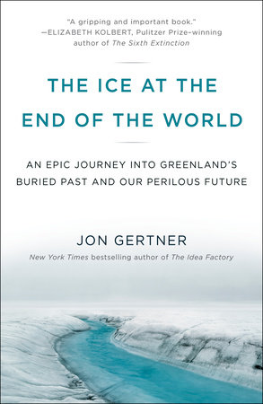 The Ice at the End of the World by Jon Gertner