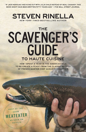 The Scavenger's Guide to Haute Cuisine by Steven Rinella