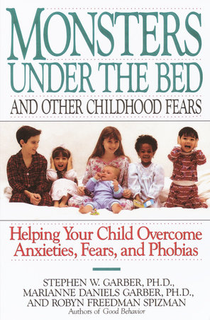 Monsters Under the Bed and Other Childhood Fears by Stephen W. Garber, Ph.D., Robyn Freedman Spizman and Marianne Daniels Garber