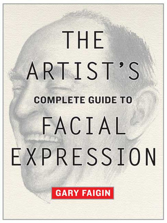 The Artist's Complete Guide to Facial Expression by Gary Faigin