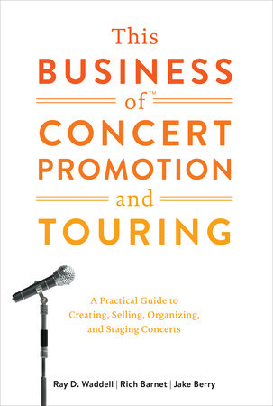 This Business of Concert Promotion and Touring by Ray D. Waddell, Rich Barnet and Jake Berry