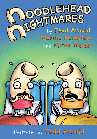 Noodlehead Nightmares by by Tedd Arnold, Martha Hamilton, and Mitch Weiss; illustrated by Tedd Arnold