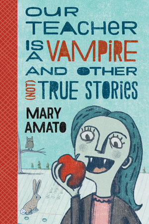 Our Teacher Is a Vampire and Other (Not) True Stories by Mary Amato