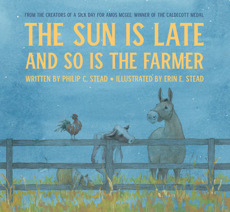 The Sun Is Late and So Is The Farmer by Philip C. Stead