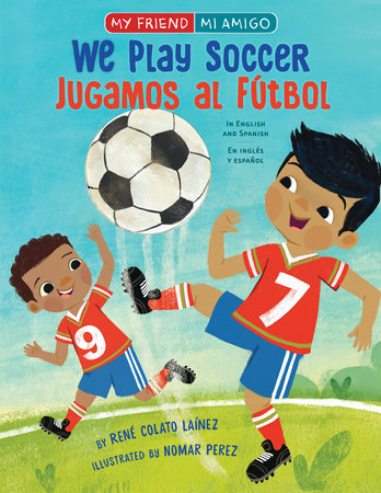 We Play Soccer / Jugamos al fútbol by René Colato Laínez; illustrated by Nomar Perez
