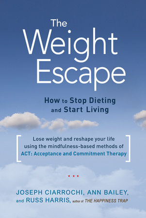 The Weight Escape by Ann Bailey, Joseph Ciarrochi and Russ Harris