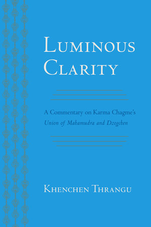 Luminous Clarity by Karma Chagme and Khenchen Thrangu