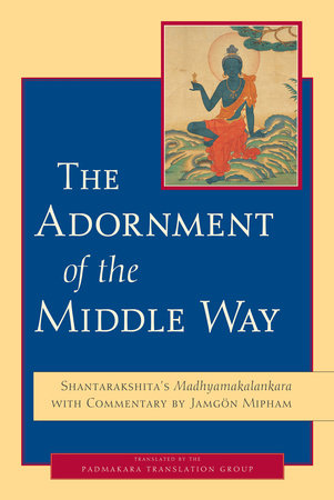 The Adornment of the Middle Way by Jamgon Mipham and Shantarakshita